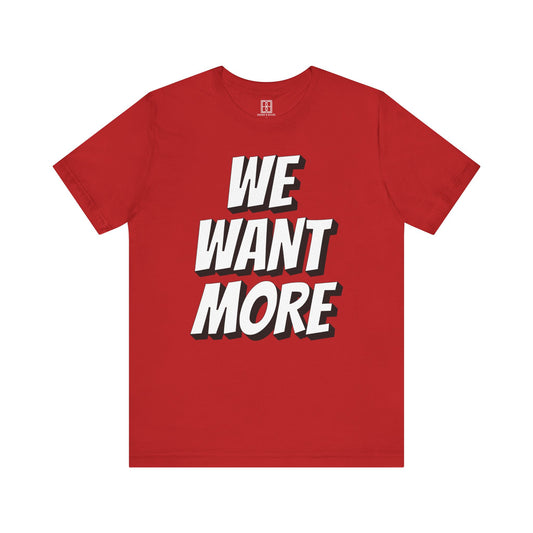 We Want More - Plain Back - Unisex Short Sleeve Tee